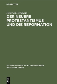 Abbildung von: Der neuere Protestantismus und die Reformation - De Gruyter