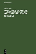 Cover: Welches war die &auml;lteste Religion Israels - De Gruyter