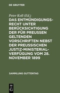 Cover: Das Entm&uuml;ndigungsrecht unter Ber&uuml;cksichtigung der f&uuml;r Preu&szlig;en geltenden Vorschriften nebst der preu&szlig;ischen Justiz-Ministerial-Verf&uuml;gung vom 28. November 1899 - De Gruyter