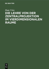 Abbildung von: Die Lehre von der Zentralprojektion im vierdimensionalen Raume - De Gruyter