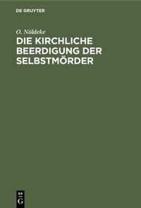 Abbildung von: Die kirchliche Beerdigung der Selbstmörder - De Gruyter