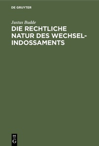 Abbildung von: Die rechtliche Natur des Wechsel-Indossaments - De Gruyter