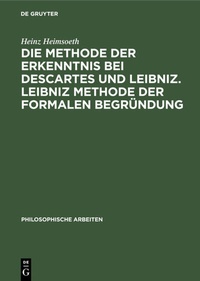 Abbildung von: Die Methode der Erkenntnis bei Descartes und Leibniz. Leibniz Methode der formalen Begründung - De Gruyter