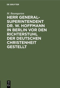 Abbildung von: Herr Generalsuperintendent Dr. W. Hoffmann in Berlin vor den Richterstuhl der deutschen Christenheit gestellt - De Gruyter