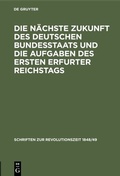 Cover: Die n&auml;chste Zukunft des deutschen Bundesstaats und die Aufgaben des ersten Erfurter Reichstags - De Gruyter