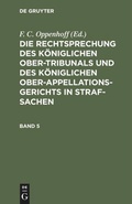 Cover: Die Rechtsprechung des K&ouml;niglichen Ober-Tribunals und des K&ouml;niglichen Ober-Appellations-Gerichts in Straf-Sachen. Band 5 - De Gruyter