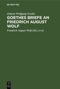 Cover: Goethes Briefe an Friedrich August Wolf - De Gruyter