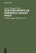 Cover: Goethes Briefe an Friedrich August Wolf - De Gruyter