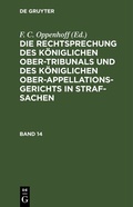 Cover: Die Rechtsprechung des K&ouml;niglichen Ober-Tribunals und des K&ouml;niglichen Ober-Appellations-Gerichts in Straf-Sachen. Band 14 - De Gruyter