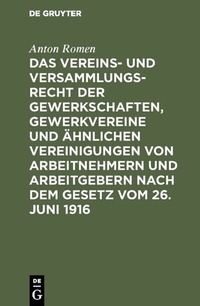 Abbildung von: Das Vereins- und Versammlungsrecht der Gewerkschaften, Gewerkvereine und ähnlichen Vereinigungen von Arbeitnehmern und Arbeitgebern nach dem Gesetz vom 26. Juni 1916 - De Gruyter