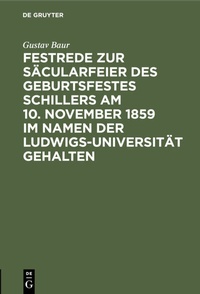 Abbildung von: Festrede zur Säcularfeier des Geburtsfestes Schillers am 10. November 1859 im Namen der Ludwigs-Universität gehalten - De Gruyter