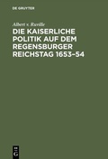 Bild: Die kaiserliche Politik auf dem Regensburger Reichstag 1653-54 - De Gruyter