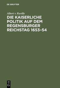 Bild: Die kaiserliche Politik auf dem Regensburger Reichstag 1653-54 - De Gruyter