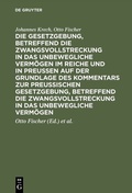 Cover: Die Gesetzgebung, betreffend die Zwangsvollstreckung in das unbewegliche Verm&ouml;gen im Reiche und in Preussen auf der Grundlage des Kommentars zur preussischen Gesetzgebung, betreffend die Zwangsvollstreckung in das unbewegliche Verm&ouml;gen - De Gruyter