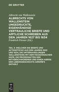 Cover: ... Welcher die Briefe und Actenst&uuml;cke aus den Jahren 1633 und 1634, die Unterhandlungen Wallensteins mit dem Franz&ouml;sischen Hofe, die Proze&szlig;acten der Mitverschworenen und einen Abri&szlig; der Lebensgeschichte Arnimb's enth&auml;lt - De Gruyter