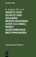 Cover: Gesetz zum Schutz der Waarenbezeichnungen [Vom 12.5.1894]. Nebst Ausf&uuml;hrungsbestimmungen - De Gruyter