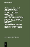 Cover: Gesetz zum Schutz der Waarenbezeichnungen [Vom 12.5.1894]. Nebst Ausf&uuml;hrungsbestimmungen - De Gruyter