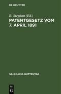 Cover: Patentgesetz vom 7. April 1891 - De Gruyter
