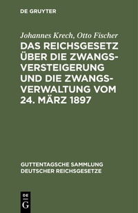 Abbildung von: Das Reichsgesetz über die Zwangsversteigerung und die Zwangsverwaltung vom 24. März 1897 - De Gruyter