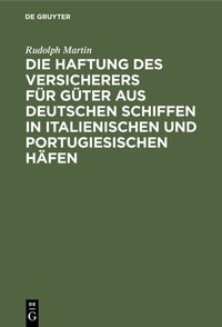 Abbildung von: Die Haftung des Versicherers für Güter aus deutschen Schiffen in italienischen und portugiesischen Häfen - De Gruyter