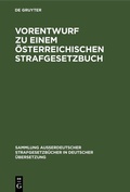 Cover: Vorentwurf zu einem &ouml;sterreichischen Strafgesetzbuch - De Gruyter