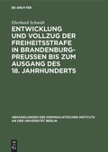 Cover: Entwicklung und Vollzug der Freiheitsstrafe in Brandenburg-Preu&szlig;en bis zum Ausgang des 18. Jahrhunderts - De Gruyter