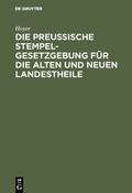 Cover: Die Preussische Stempelgesetzgebung f&uuml;r die alten und neuen Landestheile - De Gruyter