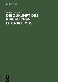 Abbildung von: Die Zukunft des kirchlichen Liberalismus - De Gruyter