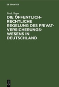 Cover: Die &ouml;ffentlich-rechtliche Regelung des Privatversicherungswesens in Deutschland - De Gruyter
