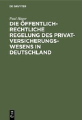Cover: Die &ouml;ffentlich-rechtliche Regelung des Privatversicherungswesens in Deutschland - De Gruyter
