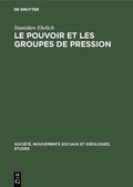 Cover: Le pouvoir et les groupes de pression - De Gruyter Mouton