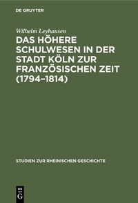 Bild: Das höhere Schulwesen in der Stadt Köln zur französischen Zeit (1794-1814) - De Gruyter