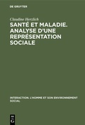 Cover: Sant&eacute; et maladie. Analyse d'une repr&eacute;sentation sociale - De Gruyter Mouton