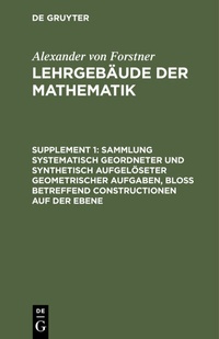 Abbildung von: Sammlung systematisch geordneter und synthetisch aufgelöseter geometrischer Aufgaben, bloß betreffend Constructionen auf der Ebene - De Gruyter