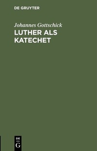 Abbildung von: Luther als Katechet - De Gruyter