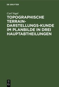 Cover: Topographische Terrain-Darstellungs-Kunde im Planbilde in drei Hauptabtheilungen - De Gruyter