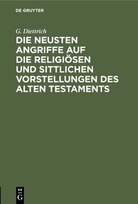 Abbildung von: Die neusten Angriffe auf die religiösen und sittlichen Vorstellungen des Alten Testaments - De Gruyter