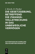 Cover: Die Gesetzgebung, betreffend die Zwangsvollstreckung in das unbewegliche Verm&ouml;gen - De Gruyter