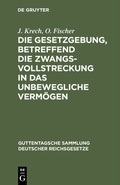 Cover: Die Gesetzgebung, betreffend die Zwangsvollstreckung in das unbewegliche Verm&ouml;gen - De Gruyter