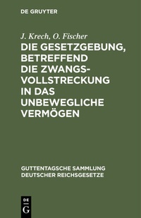 Abbildung von: Die Gesetzgebung, betreffend die Zwangsvollstreckung in das unbewegliche Vermögen - De Gruyter