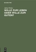 Cover: Wille zum Leben oder Wille zum Guten? - De Gruyter