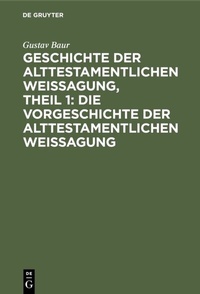 Abbildung von: Geschichte der alttestamentlichen Weissagung, Theil 1: Die Vorgeschichte der alttestamentlichen Weissagung - De Gruyter