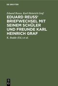Cover: Eduard Reuss' Briefwechsel mit seinem Sch&uuml;ler und Freunde Karl Heinrich Graf - De Gruyter