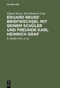 Abbildung von: Eduard Reuss' Briefwechsel mit seinem Schüler und Freunde Karl Heinrich Graf - De Gruyter