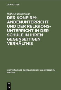 Abbildung von: Der Konfirmandenunterricht und der Religionsunterricht in der Schule in ihrem gegenseitigen Verhältnis - De Gruyter