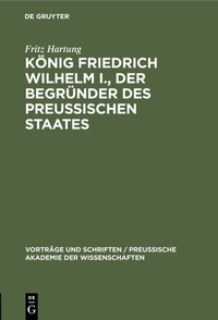 Bild: König Friedrich Wilhelm I., der Begründer des preussischen Staates - De Gruyter