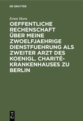 Cover: Oeffentliche Rechenschaft &uuml;ber meine zwoelfjaehrige Dienstfuehrung als zweiter Arzt des Koenigl. Charit&eacute;-Krankenhauses zu Berlin - De Gruyter