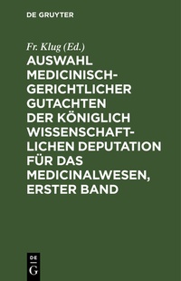 Abbildung von: Auswahl medicinisch-gerichtlicher Gutachten der königlich wissenschaftlichen Deputation für das Medicinalwesen, Erster Band - De Gruyter