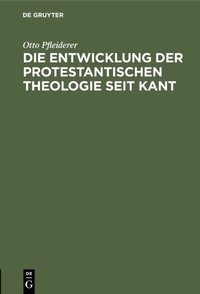 Abbildung von: Die Entwicklung der protestantischen Theologie seit Kant - De Gruyter