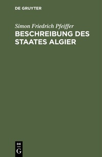 Abbildung von: Beschreibung des Staates Algier - De Gruyter